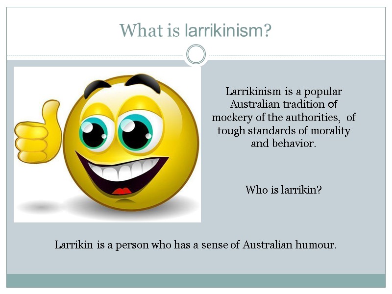 What is larrikinism? Larrikin is a person who has a sense of Australian humour.